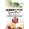 Gluten-Free Diet Cookbook for Seniors: Easy and Delicious Wheat-Free Recipes for Older Adults with Celiac, Non-Celiac Gluten Sensitivity, or Wheat All