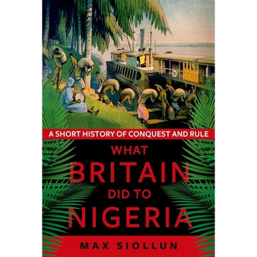What Britain Did to Nigeria: A Short History of Conquest and Rule