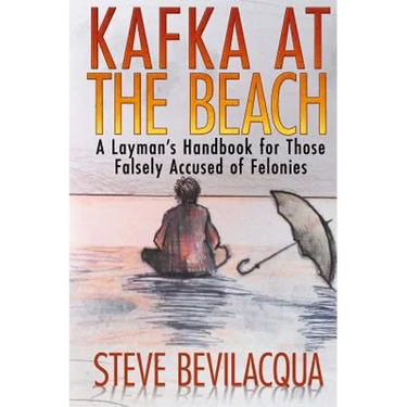 Kafka at the Beach: A Layman's Handbook for Those Falsely Accused of Felonies