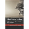 A Daily Dose of the Cure: 365 Testimonies from a Former Alcoholic that Found Healing