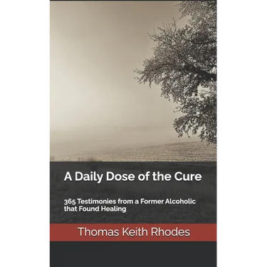 A Daily Dose of the Cure: 365 Testimonies from a Former Alcoholic that Found Healing