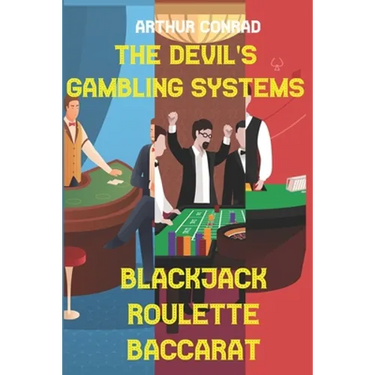 The Devil's Gambling Systems: the Real Strategies of Beating the Casino by Breaking Blackjack, Defying Roulette and Aceing Baccarat