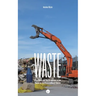 Waste: Capitalism and the Dissolution of the Human in Twentieth-Century Theater