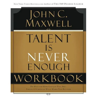 A Talent Is Never Enough Workbook: No Matter How Gifted You Are, These 13 Choices Will Make You Better