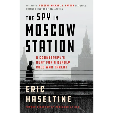 The Spy in Moscow Station: A Counterspy's Hunt for a Deadly Cold War Threat