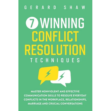 7 Winning Conflict Resolution Techniques: Master Nonviolent and Effective Communication Skills to Resolve Everyday Conflicts in the Workplace, Relatio