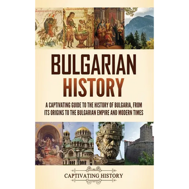 Bulgarian History: A Captivating Guide to the History of Bulgaria, from Its Origins to the Bulgarian Empire and Modern Times