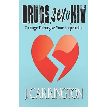 Drugs, Sex & HIV: Courage To Forgive Your Perpetrator