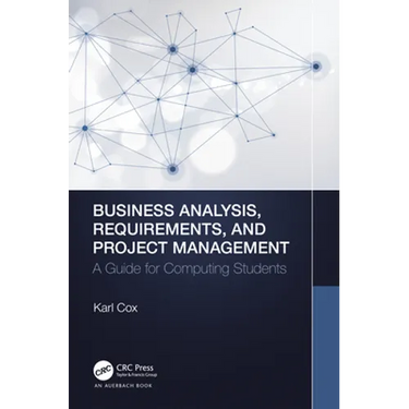 Business Analysis, Requirements, and Project Management: A Guide for Computing Students