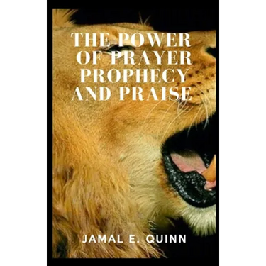 The Power of Prayer Prophecy and Praise