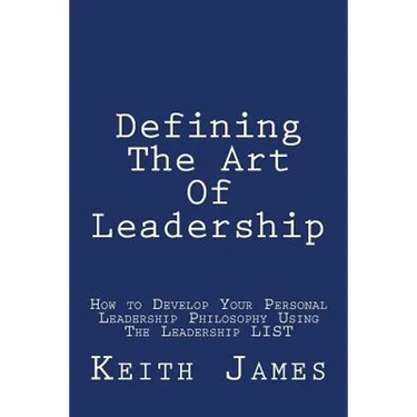Defining the Art of Leadership: Developing Your Own Personal Leadership Philosophy Using "The Leadership L.I.S.T"
