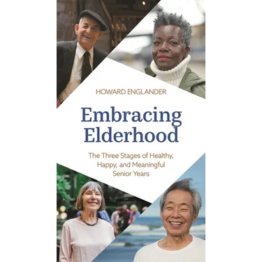 Embracing Elderhood: The Three Stages of Healthy, Happy, and Meaningful Senior Years
