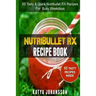 NutriBullet RX Recipe Book: 65 Tasty & Quick Nutribullet RX Recipes For Busy Weekdays