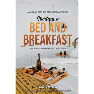 Starting a Bed and Breakfast: Bite Sized Interviews With Successful B&B's on Building a Brand That Lasts