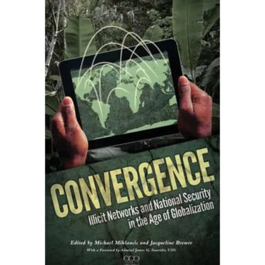 Convergence: Illicit Networks and National Security in the Age of Globalization