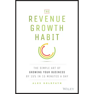 The Revenue Growth Habit: The Simple Art of Growing Your Business by 15% in 15 Minutes Per Day