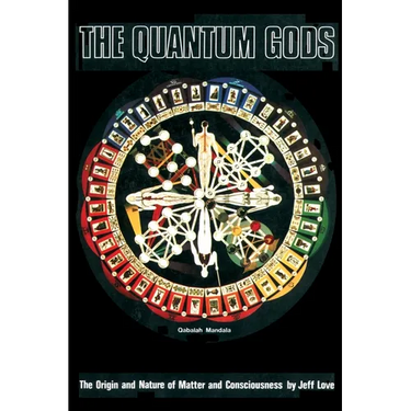 The Quantum Gods: The Origin and Nature of Matter and Consciousness