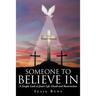 Someone To Believe In: A Simple Look at Jesus's Life, Death and Resurrection