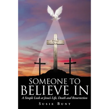 Someone To Believe In: A Simple Look at Jesus's Life, Death and Resurrection