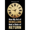 How My Act of Rebellion Had a Date of Return
