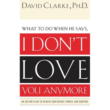 The What to Do When He Says, I Don't Love You Anymore: An Action Plan to Regain Confidence, Power and Control