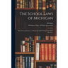 The School Laws of Michigan: With Notes and Forms: to Which Are Added Designs for School-houses ...