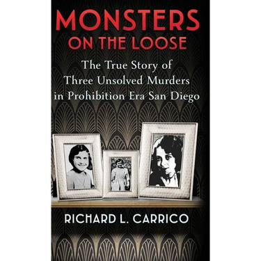 Monsters on the Loose: The True Story of Three Unsolved Murders in Prohibition Era San Diego