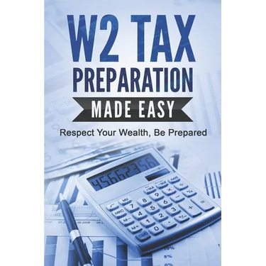 W2 Tax Preparation Made Easy: Respect Your Wealth, Be Prepared