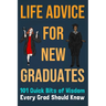 Life Advice For New Graduates 101 Quick Bits of Wisdom Every Grad Should Know: Graduation Gift Idea