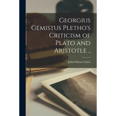 Georgius Gemistus Pletho's Criticism of Plato and Aristotle ..