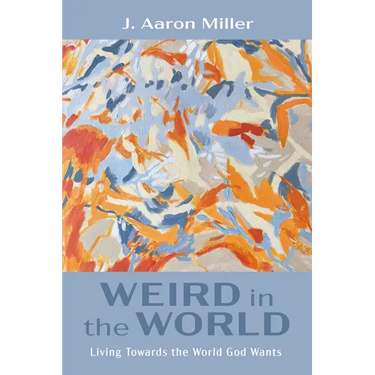 Weird in the World: Living Towards the World God Wants