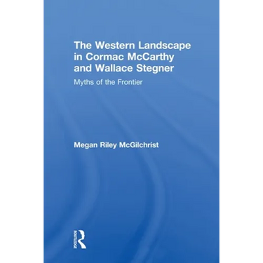 The Western Landscape in Cormac McCarthy and Wallace Stegner: Myths of the Frontier