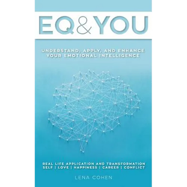 EQ and You: A quick and easy handbook to help you understand, apply, and enhance your emotional intelligence