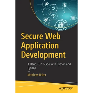 Secure Web Application Development: A Hands-On Guide with Python and Django