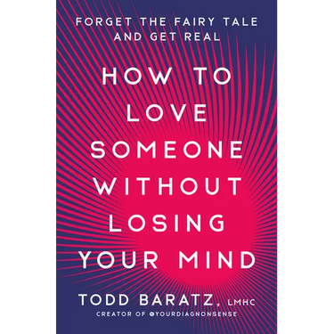 How to Love Someone Without Losing Your Mind: Forget the Fairy Tale and Get Real