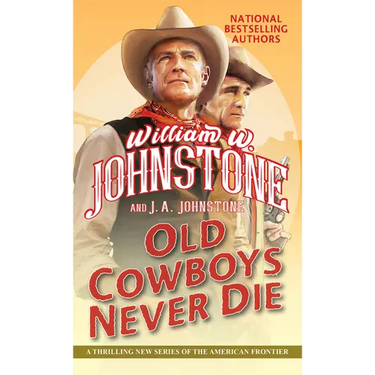 Old Cowboys Never Die: An Exciting Western Novel of the American Frontier
