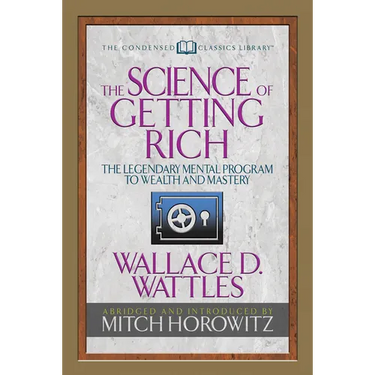 The Science of Getting Rich (Condensed Classics): The Legendary Mental Program to Wealth and Mastery