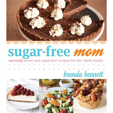 Sugar-Free Mom: Naturally Sweet and Sugar-Free Recipes for the Whole Family