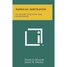 American Arbitration: Its History, Functions And Achievements
