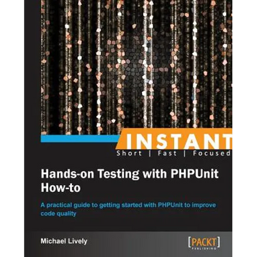 Instant Hands-on Testing with PHPUnit How-to