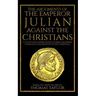 The Arguments of the Emperor Julian Against the Christians