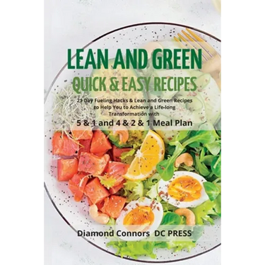 LEAN AND GREEN DIET Recipes: Lean and Green Diet Cookbook to Help You to Achieve a Life-long Transformation. Quick and easy Beginners Guide.