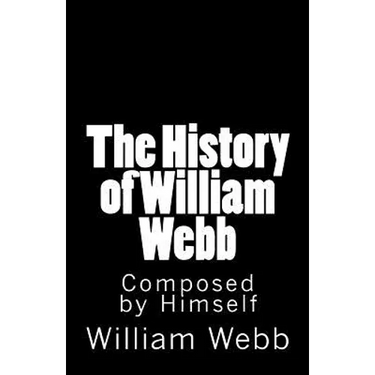 The History of William Webb: Composed by Himself