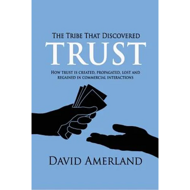 The Tribe That Discovered Trust: How Trust is Created, Propagated, Lost and Regained in Commercial Interactions