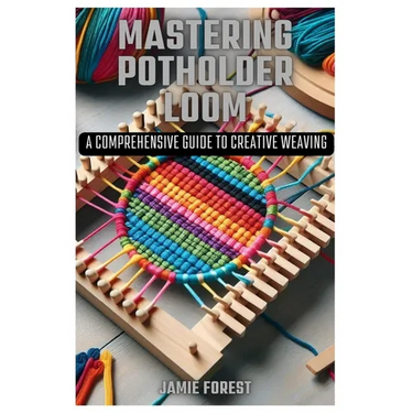 Mastering Potholder Loom: A Comprehensive Guide to Creative Weaving