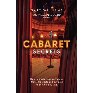 Cabaret Secrets: How to create your own show, travel the world and get paid to do what you love.