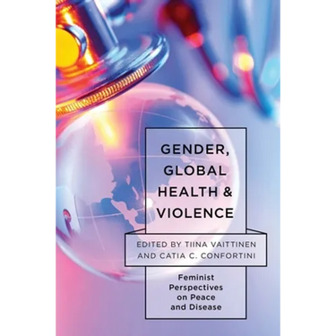 Gender, Global Health, and Violence: Feminist Perspectives on Peace and Disease