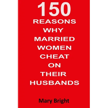 150 Reasons Why Married Women Cheat on Their Husbands