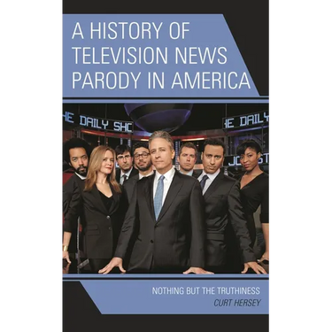 A History of Television News Parody in America: Nothing But the Truthiness