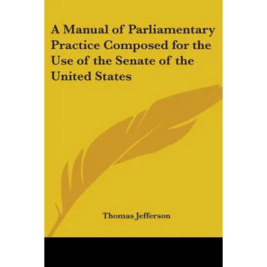 A Manual of Parliamentary Practice Composed for the Use of the Senate of the United States